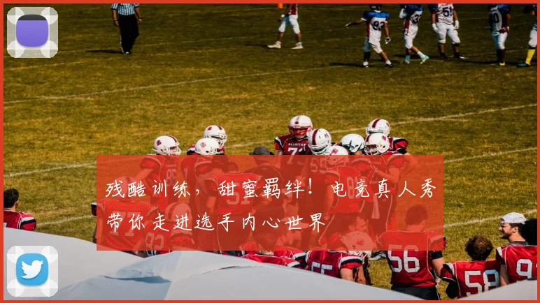 残酷训练，甜蜜羁绊！电竞真人秀带你走进选手内心世界