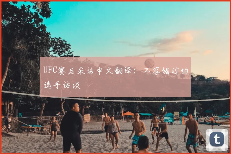 UFC赛后采访中文翻译：不容错过的选手访谈