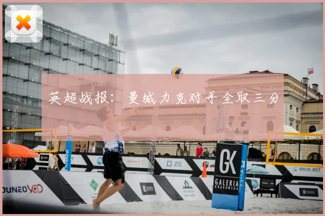 英超战报：曼城力克对手全取三分