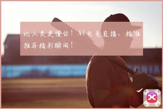 比人类更懂你！AI电竞直播，精准推荐精彩瞬间！