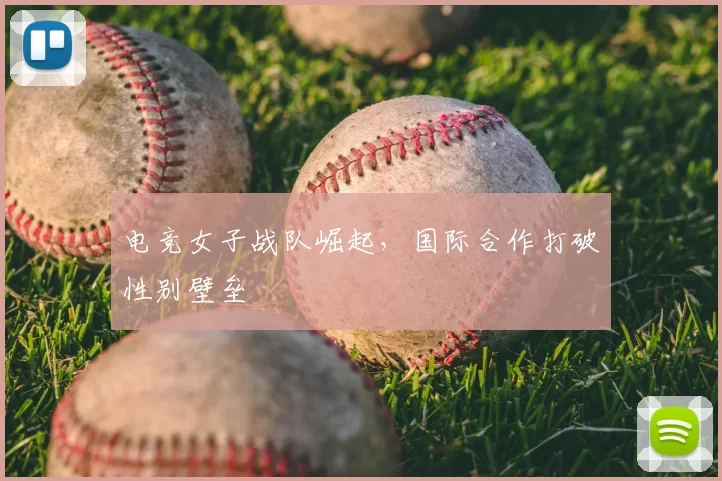 电竞女子战队崛起，国际合作打破性别壁垒