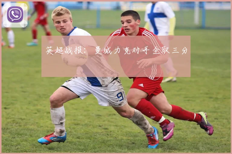 英超战报：曼城力克对手全取三分