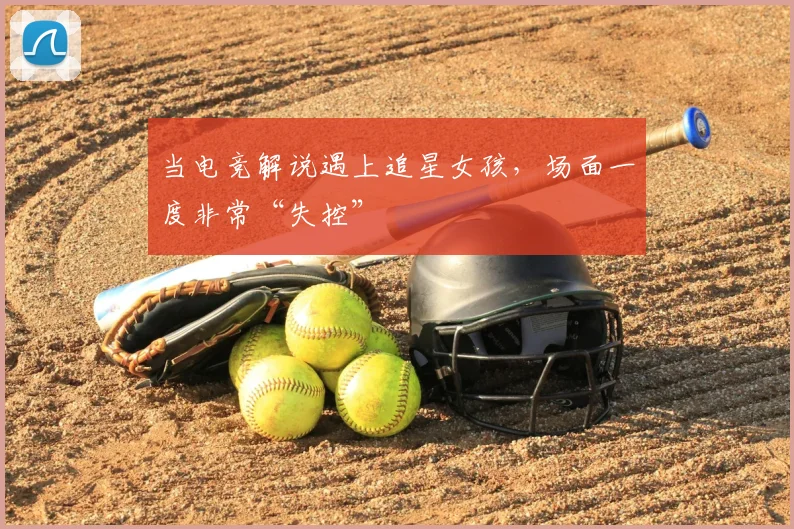 当电竞解说遇上追星女孩，场面一度非常“失控”