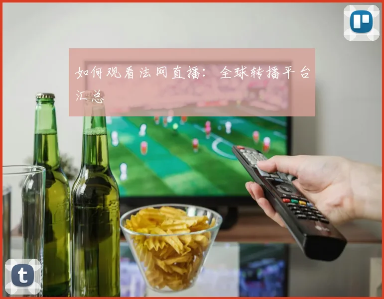 如何观看法网直播：全球转播平台汇总